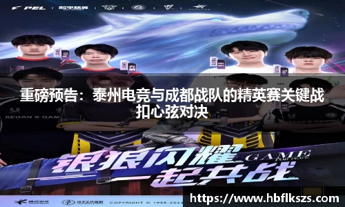 重磅预告：泰州电竞与成都战队的精英赛关键战扣心弦对决