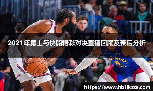 2021年勇士与快船精彩对决直播回顾及赛后分析